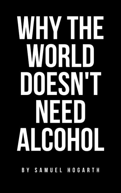 Why the World Doesn’t Need Alcohol