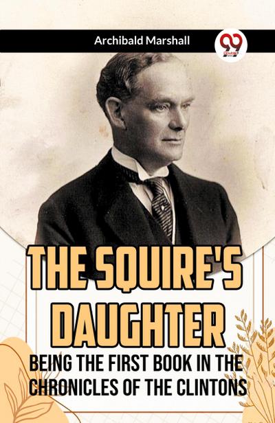 The Squire’s Daughter Being the First Book in the Chronicles of the Clintons