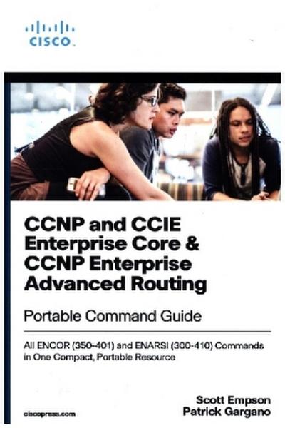 CCNP and CCIE Enterprise Core & CCNP Enterprise Advanced Routing Portable Command Guide