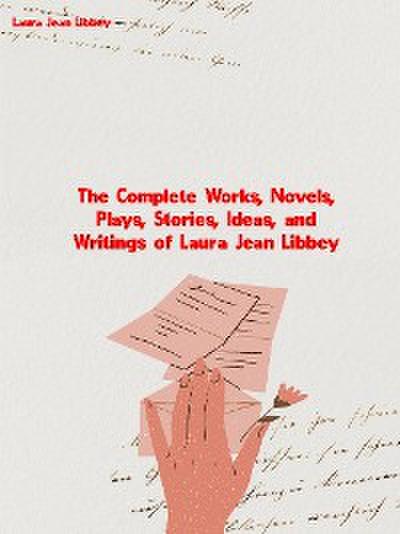 The Complete Works, Novels, Plays, Stories, Ideas, and Writings of Laura Jean Libbey