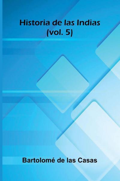 Historia De Las Indias (Vol. 5)