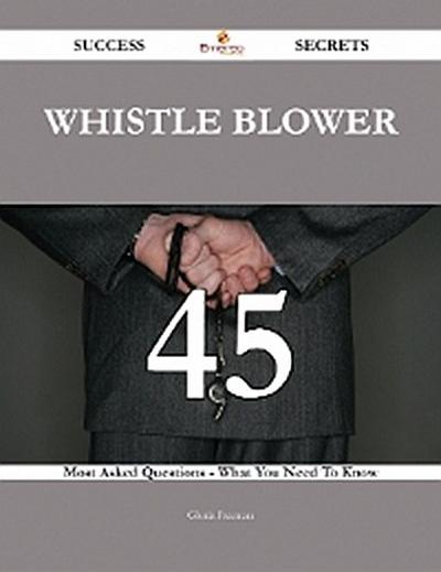 Whistle Blower 45 Success Secrets - 45 Most Asked Questions On Whistle Blower - What You Need To Know