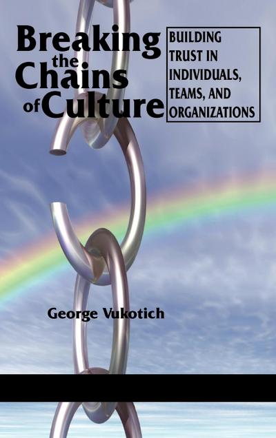 Breaking the Chains of Culture - Building Trust in Individuals, Teams, and Organizations (Hc)