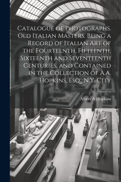 Catalogue of Photographs. Old Italian Masters. Being a Record of Italian art of the Fourteenth, Fifteenth, Sixteenth and Seventeenth Centuries, and Co