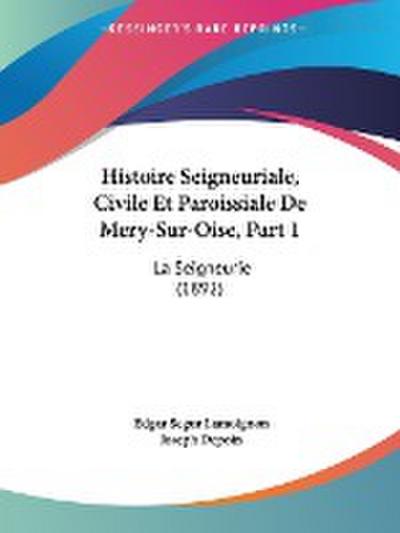 Histoire Seigneuriale, Civile Et Paroissiale De Mery-Sur-Oise, Part 1