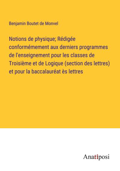 Notions de physique; Rédigée conformémement aux derniers programmes de l’enseignement pour les classes de Troisième et de Logique (section des lettres) et pour la baccalauréat ès lettres