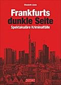 Frankfurts dunkle Seite: Spektakuläre Kriminalfälle (Sutton Historische Kriminalfälle)