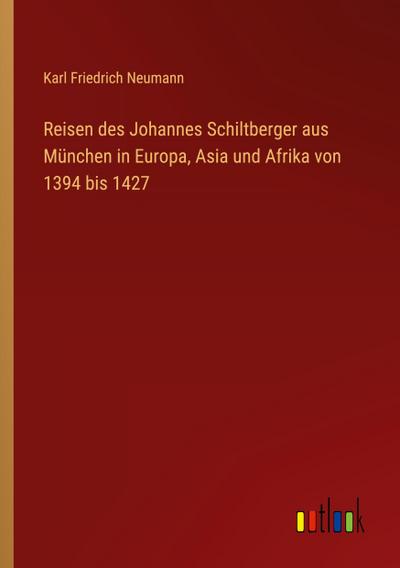 Reisen des Johannes Schiltberger aus München in Europa, Asia und Afrika von 1394 bis 1427