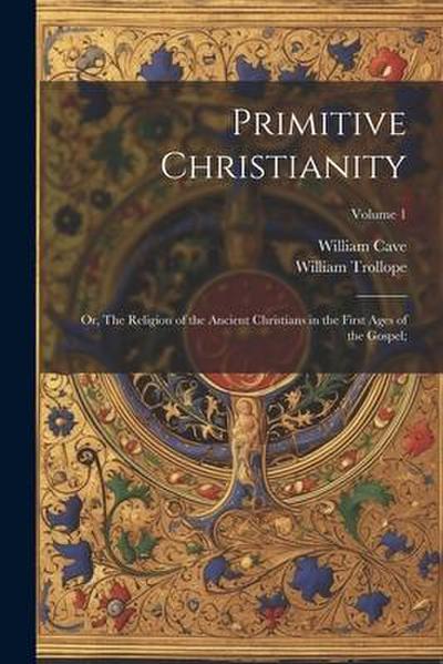 Primitive Christianity; or, The Religion of the Ancient Christians in the First Ages of the Gospel;; Volume 1