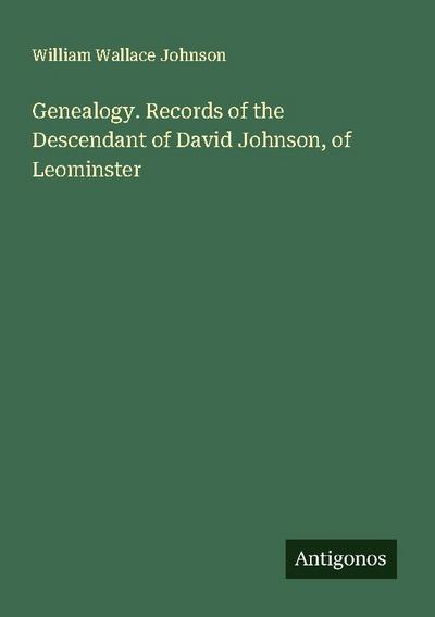 Genealogy. Records of the Descendant of David Johnson, of Leominster