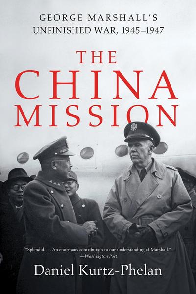The China Mission: George Marshall’s Unfinished War, 1945-1947