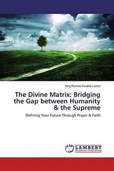 The Divine Matrix: Bridging the Gap between Humanity & the Supreme