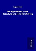 Der Hypnotismus, seine Bedeutung und seine Handhab