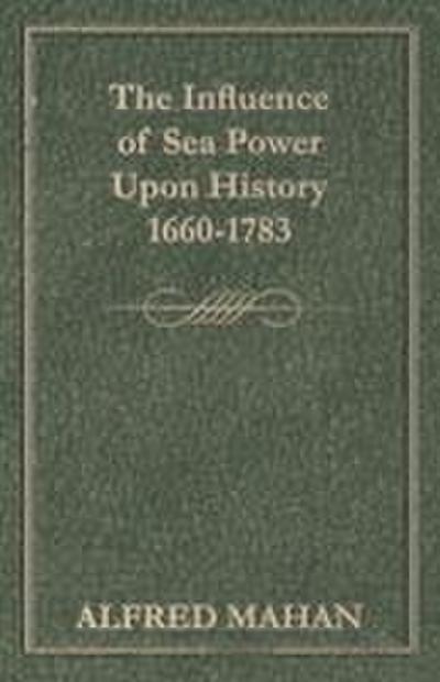 The Influence of Sea Power Upon History, 1660-1783