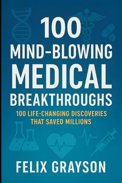 100 Mind-Blowing Medical Breakthroughs