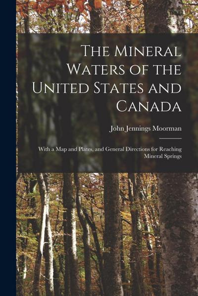 The Mineral Waters of the United States and Canada: With a Map and Plates, and General Directions for Reaching Mineral Springs