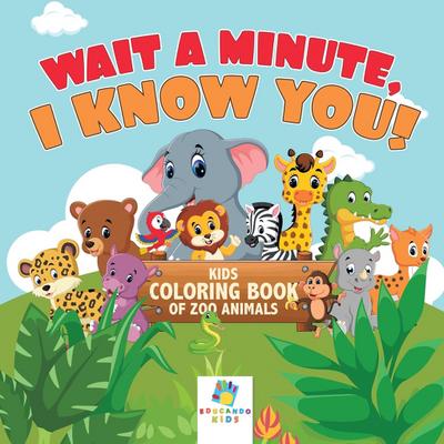 Wait a Minute, I Know You! | Kids Coloring Book of Zoo Animals