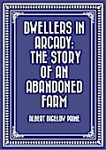 Dwellers in Arcady: The Story of an Abandoned Farm