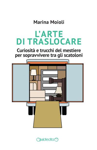 L’ arte di traslocare. Curiosità e trucchi del mestiere per sopravvivere tra gli scatoloni