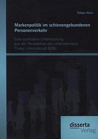 Markenpolitik im schienengebundenen Personenverkehr: Eine qualitative Untersuchung aus der Perspektive des Unternehmens Thalys International SCRL