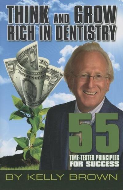 Think and Grow Rich in Dentistry: 55 Time-Tested Principles for Success
