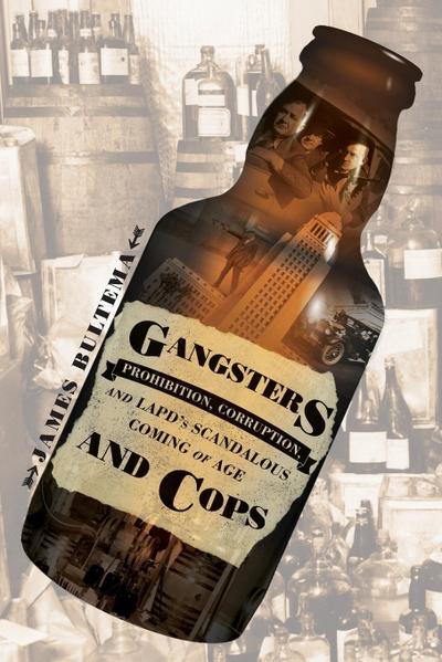 Gangsters and Cops - Prohibition, Corruption, and LAPD’s Scandalous Coming of Age