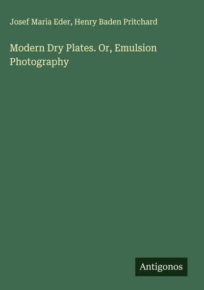 Modern Dry Plates. Or, Emulsion Photography