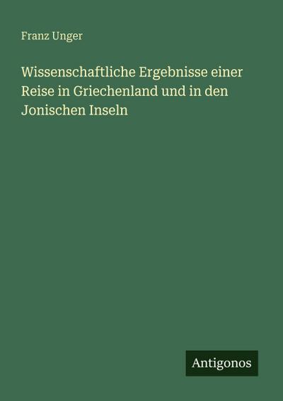 Wissenschaftliche Ergebnisse einer Reise in Griechenland und in den Jonischen Inseln