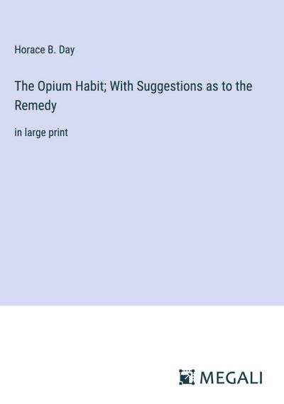 The Opium Habit; With Suggestions as to the Remedy