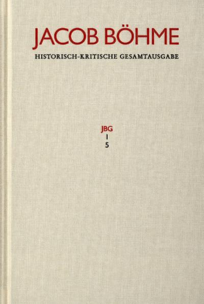 Jacob Böhme: Historisch-kritische Gesamtausgabe / Abteilung I: Schriften. Band 5: ’Ein gründlicher Bericht von dem irdischen Mysterio und dann von dem himmlischen Mysterio’ (1620)