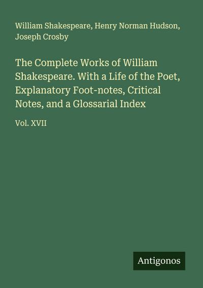 The Complete Works of William Shakespeare. With a Life of the Poet, Explanatory Foot-notes, Critical Notes, and a Glossarial Index