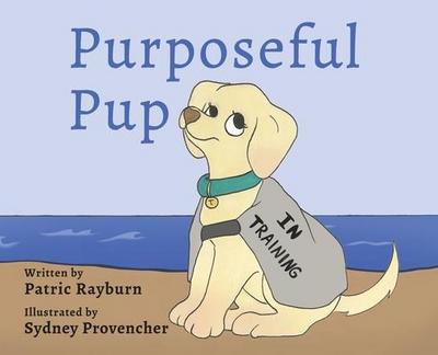 Purposeful Pup: A Puppy’s Journey to Become a Service Dog