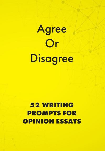 Agree or Disagree: 52 Writing Prompts for Opinion Essays (English Prompts, #2)