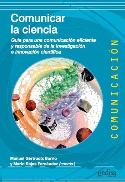 Comunicar la ciencia : guía para una comunicación eficiente y responsable de la investigación científica