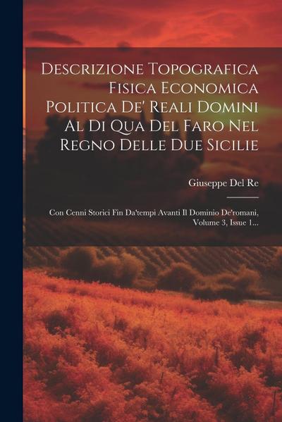 Descrizione Topografica Fisica Economica Politica De’ Reali Domini Al Di Qua Del Faro Nel Regno Delle Due Sicilie: Con Cenni Storici Fin Da’tempi Avan