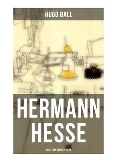 Hermann Hesse: Sein Leben und sein Werk