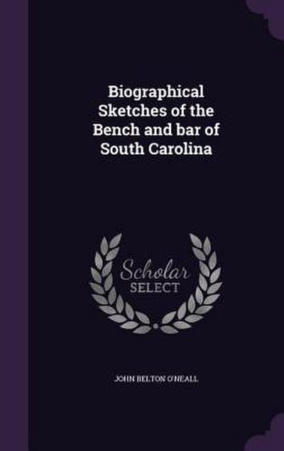 Biographical Sketches of the Bench and bar of South Carolina