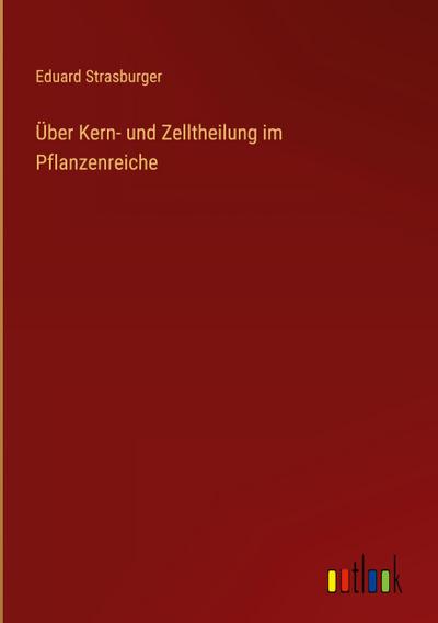 Über Kern- und Zelltheilung im Pflanzenreiche