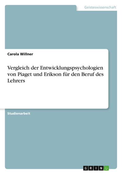 Vergleich der Entwicklungspsychologien von Piaget und Erikson für den Beruf des Lehrers - Carola Willner