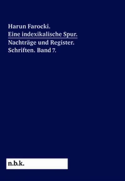 Harun Farocki. Eine indexikalische Spur. Nachträge und Register. Band 7