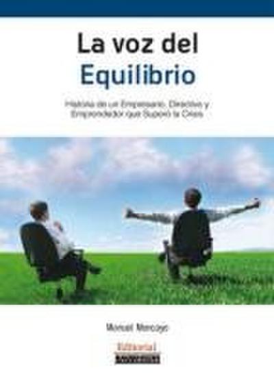 La voz del equilibrio : historias de un empresario, directivo y emprendedor que superó la crisis