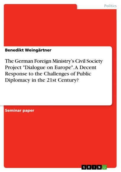 The German Foreign Ministry’s Civil Society Project "Dialogue on Europe". A Decent Response to the Challenges of Public Diplomacy in the 21st Century?