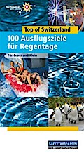 Top of Switzerland: 100 Ausflugstipps für Regentage: Für Gross und Klein (Kümmerly+Frey Freizeitbücher)