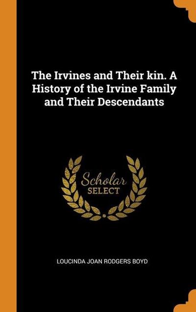 The Irvines and Their kin. A History of the Irvine Family and Their Descendants