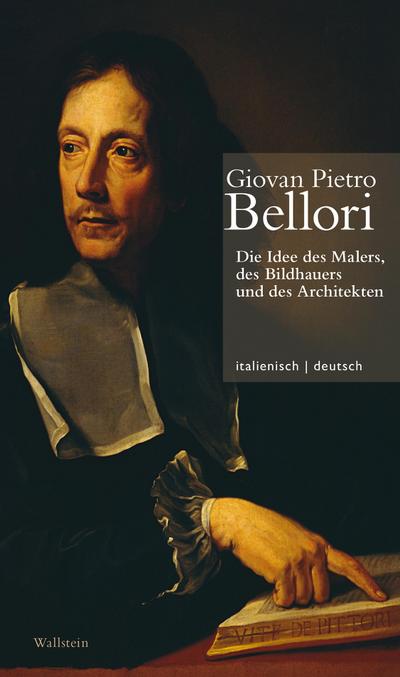 Die Idee des Malers, des Bildhauers und des Architekten // Idea del pittore, dello scultore e dell´architetto (Giovan Pietro Bellori: Le vite de’ ... Oy-Marra, Tristan Weddigen und Anja Brug))