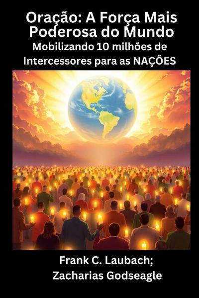 Oração - A Força Mais Poderosa do Mundo - Mobilizando 10 milhões de Intercessores para as NAÇÕES