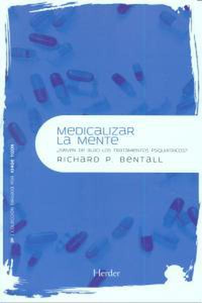 Medicalizar la mente : ¿sirven de algo los tratamientos psiquiátricos?