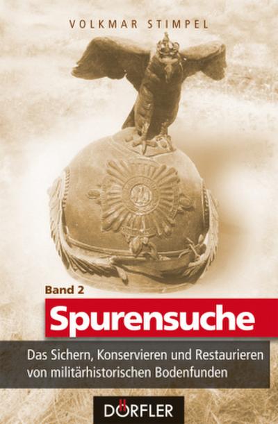 Spurensuche Band 2: Das Sichern, Konservieren und Restaurieren von militärhistorischen Bodenfunden