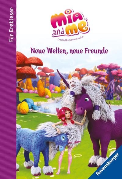 Mia and me: Neue Welten, neue Freunde - für Erstleser