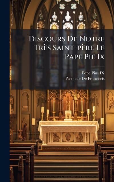 Discours De Notre Très Saint-père Le Pape Pie Ix